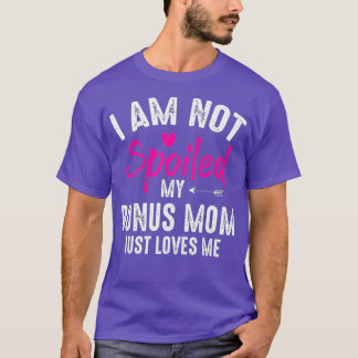 Im Not Spoiled My Bonus Mum Loves Me Funny Family  T-Shirt