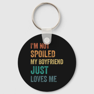 I'm Not Spoiled My Boyfriend Just Loves Me Funny V Key Ring