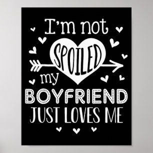 Im Not Spoiled My Boyfriend Just Loves Me Valentin Poster