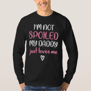 I'm Not Spoiled My Daddy Just Loves Me Daughter J T-Shirt