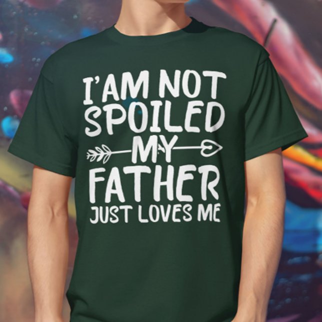 I'm Not Spoiled My Father Just Loves Me Funny Dad T-Shirt (Creator Uploaded)