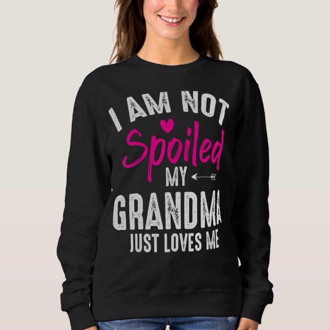 I'm Not Spoiled My Grandma Loves Me Family Best Fr Sweatshirt (Front)