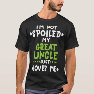 I'm Not Spoiled My Great Uncle Loves Me Funny Baby T-Shirt