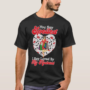 Im Not Spoiled My Husband Just Loves Me For Marrie T-Shirt