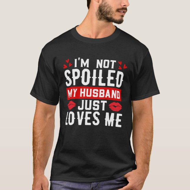 I'm Not Spoiled My Husband Just Loves Me Funny Wif T-Shirt (Front)