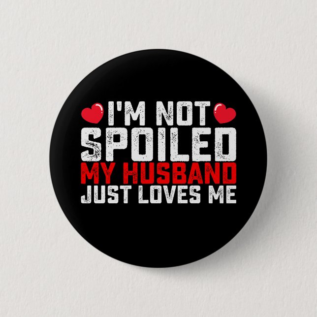 I'm Not Spoiled My Husband Just Loves Me Valentine 6 Cm Round Badge (Front)