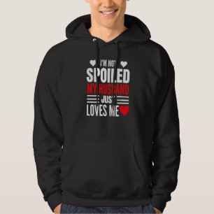 I'm Not Spoiled My Husband Just Loves Me  Wife  1 Hoodie