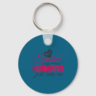 I'm not spoiled my husband just loves me - wife hu key ring