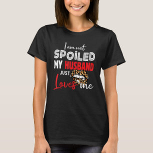 I'm Not Spoiled My Husband Just Loves Me Wife Say T-Shirt