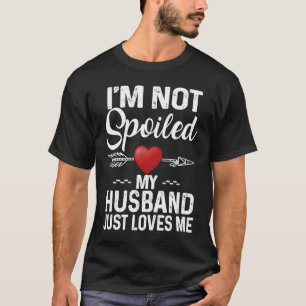 I'm Not Spoiled My Husband Loves Me Couple T-Shirt