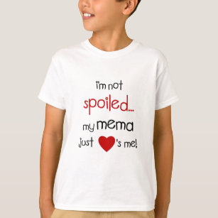 I'm Not Spoiled... My Mema Just Loves Me! T-Shirt