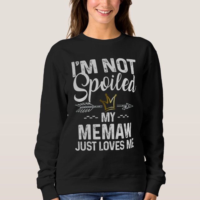 I'm Not Spoiled My Memaw Loves Me Family Memes Sweatshirt (Front)