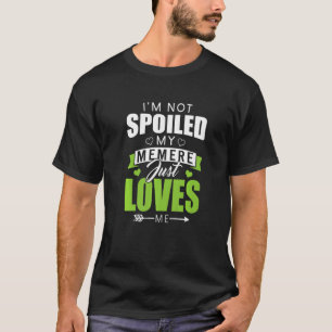 I'm Not Spoiled My Memere Just Loves Me  Memaw Mem T-Shirt
