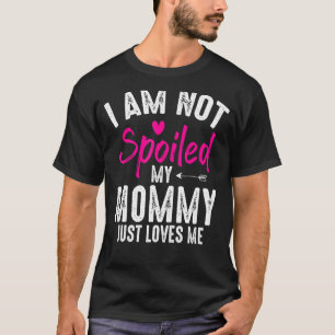 I'm Not Spoiled My Mummy Loves Me Family Best Frie T-Shirt