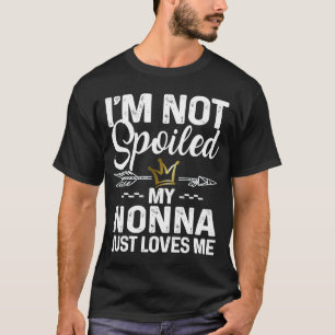 I'm Not Spoiled My Nonna Loves Me  Family Memes T-Shirt