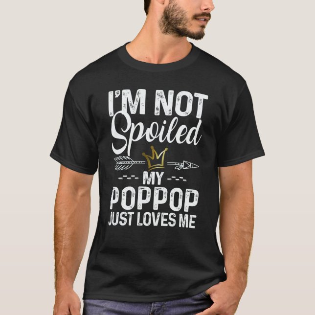 I'm Not Spoiled My Poppop Loves Me Family Memes T-Shirt (Front)