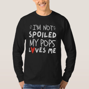 I'm Not Spoiled My Pops Loves Me  Dad Best Friend T-Shirt