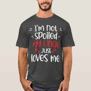 I'm Not Spoiled My Uncle Loves Me Funny Kids Best T-Shirt