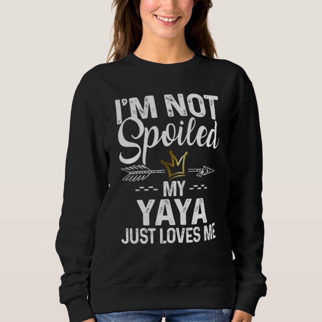 I'm Not Spoiled My Yaya Loves Me Family Memes Sweatshirt (Front)