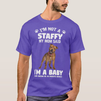 Im not Staffy My Mum Said Im a Baby and Mum Is Alw T-Shirt