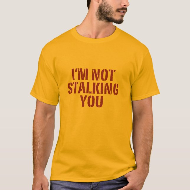 I'm not stalking you. T-Shirt (Front)