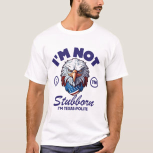 I'm not stubborn, I'm texas-polite T-Shirt