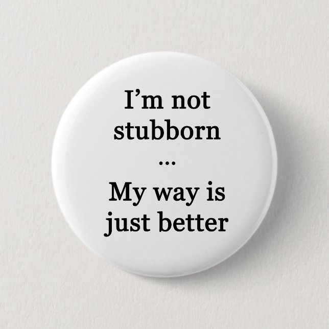 I'm Not Stubborn...My Way is Just Better 6 Cm Round Badge (Front)