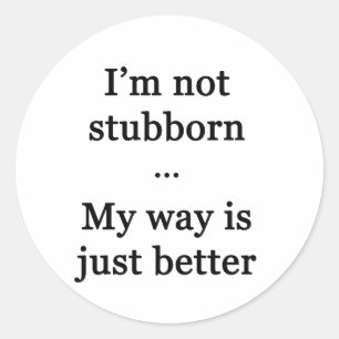I'm Not Stubborn...My Way is Just Better Classic Round Sticker
