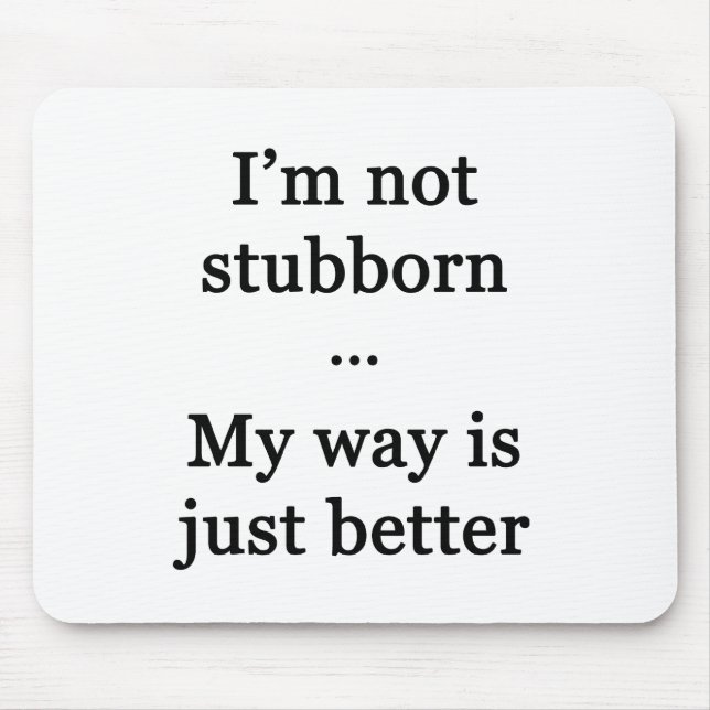 I'm Not Stubborn...My Way is Just Better Mouse Pad (Front)