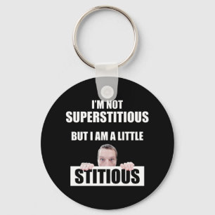 I'm Not Superstitious But I Am A Little Stitious Key Ring