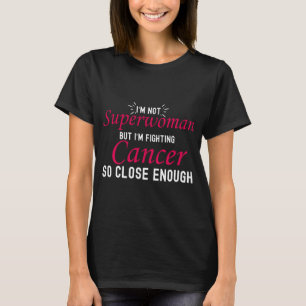 I'm not superwoman but I'm fighting cancer so clos T-Shirt