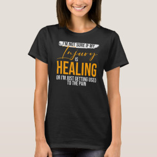 I'm not sure if my injury is healing Broken Leg Re T-Shirt