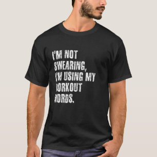 I'm Not Swearing I'm Using My Workout Words Funny  T-Shirt