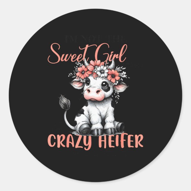 I'm Not Sweet Girl Next Door I'm The Crazy Heifer  Classic Round Sticker (Front)