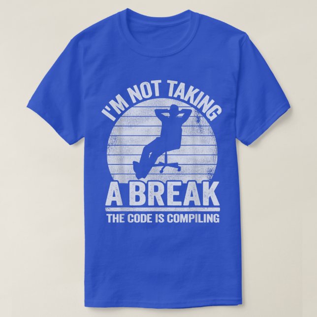 I'm Not Taking A Break Computer Science Coder Prog T-Shirt (Design Front)