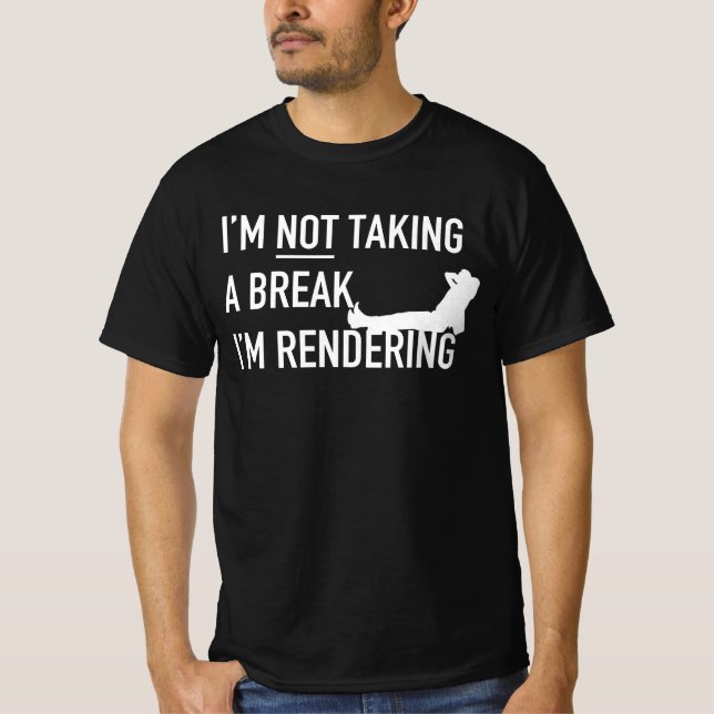 Im Not Taking A Break Im Rendering Editor T-Shirt (Front)