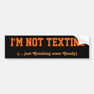 I'M NOT TEXTING (...just Crushing some Candy) Bumper Sticker