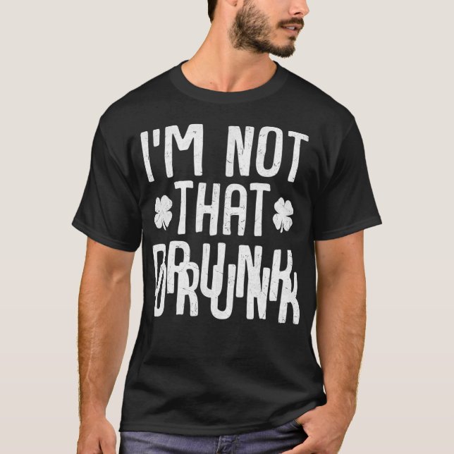 Im Not That Drunk Funny St Patricks Drinking T-Shirt (Front)