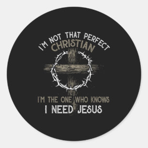 Im Not That Perfect Christian Im The One Who I Nee Classic Round Sticker