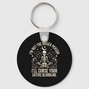 Im Not The Bigger Person I'll Curse Your Entire Bl Key Ring