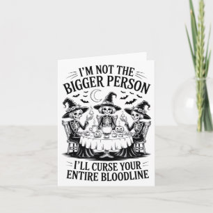 Im Not The Bigger Person Ill Curse Your Entire Blo Card