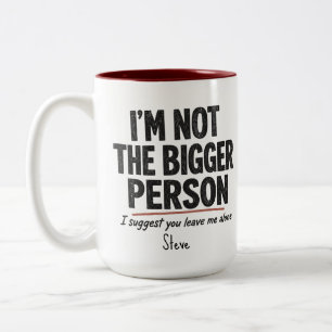 I'm Not the Bigger Person Mug