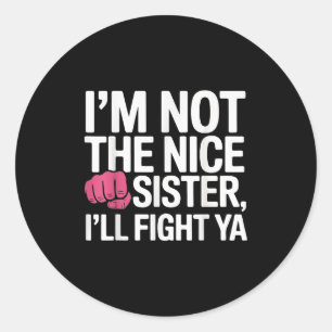 Im Not The Nice Sister Ill Fight Ya Funny Joke Quo Classic Round Sticker