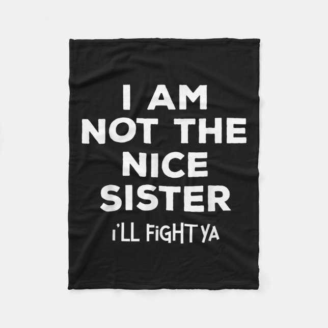 I'm Not The Nice Sister I'll Fight Ya Funny Siblin Fleece Blanket (Front)