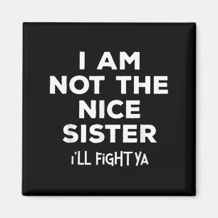 I'm Not The Nice Sister I'll Fight Ya Funny Siblin Magnet
