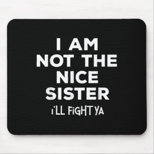 Im Not The Nice Sister Ill Fight Ya Funny Sibling Mouse Pad