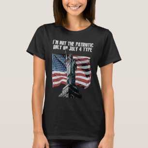 Im Not the Patriotic Only on July 4 Proud American T-Shirt