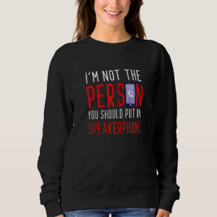 I'm Not The Person You Should Put On Speakerphone Sweatshirt