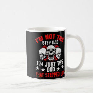 I'm Not The Step Dad I'm Dad That Stepped Up Fathe Coffee Mug