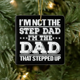 I'm Not The Step Dad I'm The Dad That Stepped Up Ceramic Ornament